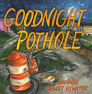Goodnight Pothole by Shannon Kelley Atwater