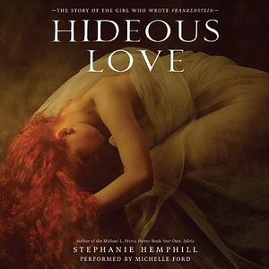 Hideous Love: The Story of the Girl Who Wrote Frankenstein by Stephanie Hemphill