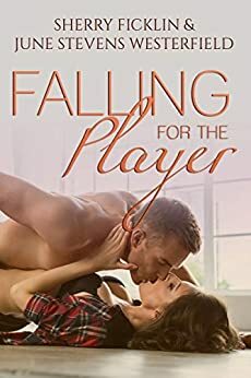 Falling for the Player: A Best Friend's Brother Romance by Sherry Ficklin, June Stevens Westerfield