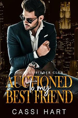 Auctioned to my Best Friend by Cassi Hart