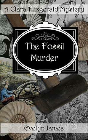 The Fossil Murder: A Clara Fitzgerald Mystery by Evelyn James
