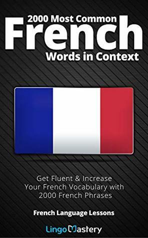 2000 Most Common French Words in Context: Get Fluent & Increase Your French Vocabulary with 2000 French Phrases (French Language Lessons) by Lingo Mastery