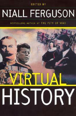 Virtual History: Alternatives And Counterfactuals by Niall Ferguson