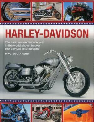 Harley-Davidson: The Most Revered Motorcycle in the World Shown in Over 570 Glorious Photographs by Mac McDiarmid