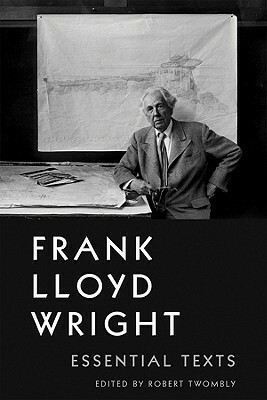 Frank Lloyd Wright: Essential Texts by Frank Lloyd Wright