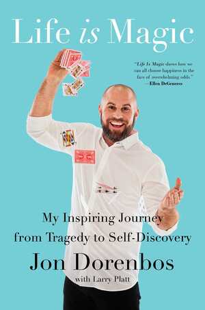 Life Is Magic: My Inspiring Journey from Tragedy to Self-Discovery by Larry Platt, Jon Dorenbos