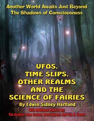 UFOs, Time Slips, Other Realms, And The Science Of Fairies: Another World Awaits Just Beyond The Shadows Of Consciousness by Timothy Green Beckley, Sean Casteel, Brent Raynes