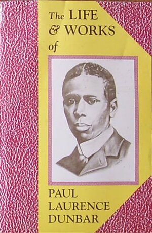 The Life and Works of Paul Laurence Dunbar by Paul Laurence Dunbar