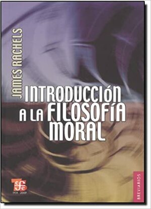 Introducción a la Filosofía Moral by James Rachels