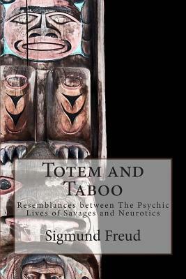 Totem and Taboo: Resemblances between The Psychic Lives of Savages and Neurotics by Sigmund Freud, M. A. a. Brill Ph. B.