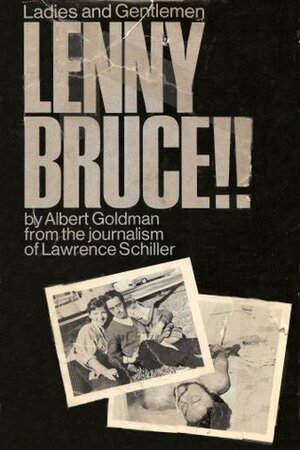 Ladies and Gentlemen, Lenny Bruce!! by Albert Goldman, Lawrence Schiller