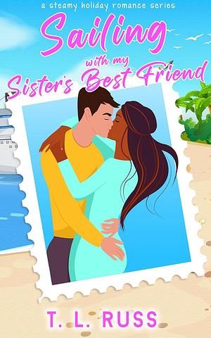 Sailing with My Sister's Best Friend by T.L. Russ, T.L. Russ