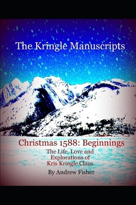 The Kringle Manuscripts: Christmas 1588 Beginnings: Parts I and II by Andrew Fisher