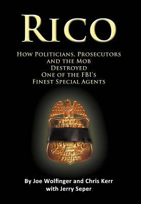 Rico- How Politicians, Prosecutors, and the Mob Destroyed One of the FBI's Finest Special Agents by Chris Kerr, Jerry Seper, Joe Wolfinger