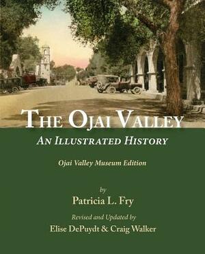 The Ojai Valley: An Illustrated History by Patricia L. Fry, Elise Depuydt, Craig Walker