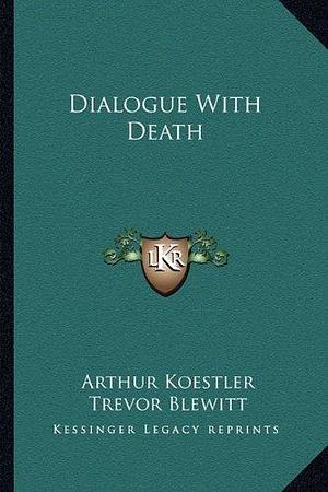 Dialogue With Death by Phyllis Blewitt, Arthur Koestler