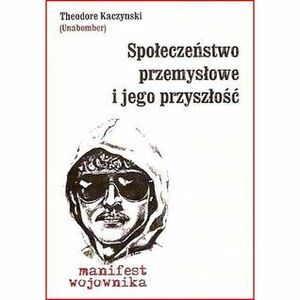 Społeczeństwo przemysłowe i jego przyszłość: Manifest wojownika by Theodore J. Kaczynski