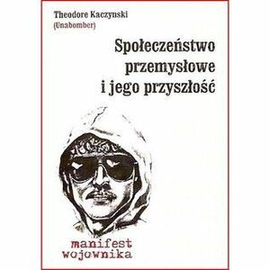 Społeczeństwo przemysłowe i jego przyszłość: Manifest wojownika by Theodore John Kaczynski