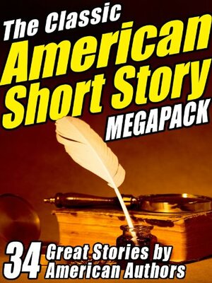 The Classic American Short Story Megapack (Volume 1): 34 of the Greatest Stories Ever Written by Sherwood Anderson, Jack London, O. Henry, Washington Irving, Mark Twain, Nathaniel Hawthorne, Edgar Allan Poe, Ambrose Bierce, Bret Harte, James Fenimore Cooper, Stephen Crane