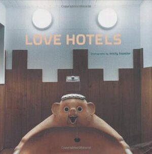 Love Hotels: The Hidden Fantasy Rooms of Japan by Natsuo Kirino, Rod Slemmons, Misty Keasler