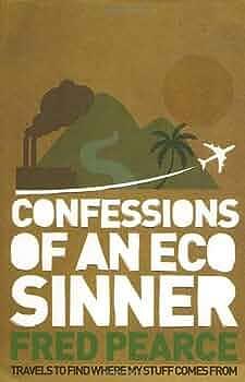Confessions of an Eco-Sinner Import by Fred Pearce, Fred Pearce