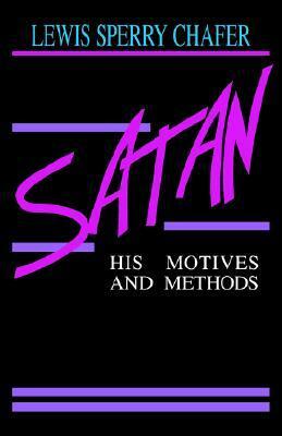 Satan: His Motives & Methods by Lewis Sperry Chafer