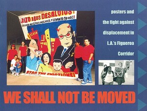 We Shall Not Be Moved: Posters and the Fight Against Displacement in L.A.'s Figueroa Corridor by 