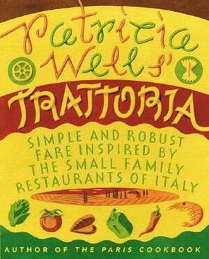 Patricia Wells' Trattoria by Steven Rothfeld, Patricia Wells