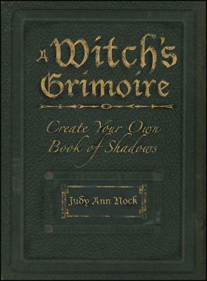 A Witch's Grimoire: Create Your Own Book of Shadows by Judy Ann Nock