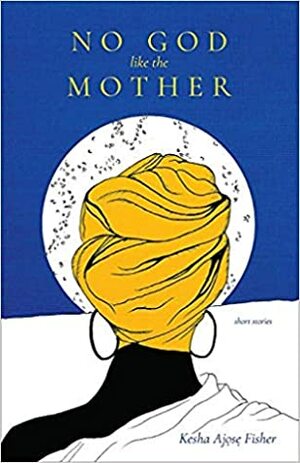 No God Like the Mother by Kesha Ajose Fisher