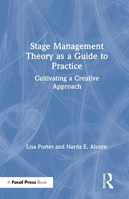 Stage Management Theory as a Guide to Practice: Cultivating a Creative Approach by Lisa Porter, Narda E. Alcorn