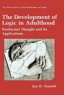 The Development of Logic in Adulthood: Postformal Thought and Its Applications by Jan D. Sinnott