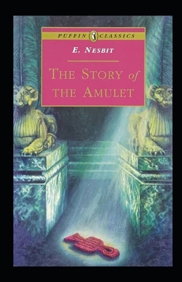 The Story of the Amulet Illustrated by E. Nesbit