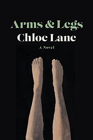 Arms & Legs: A Novel by Chloe Lane, Chloe Lane