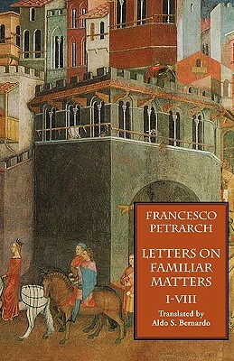 Letters on Familiar Matters (Rerum Familiarium Libri), Vol. 1, Books I-VIII by Francesco Petrarch