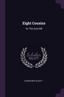 Eight Cousins: Or, the Aunt-Hill by Louisa May Alcott