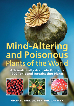 Mind-Altering and Poisonous Plants of the World by Michael Wink, Ben-Erik van Wyk