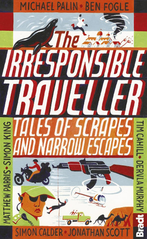 The Irresponsible Traveller: Tales of Scrapes and Narrow Escapes by Jennifer Barclay