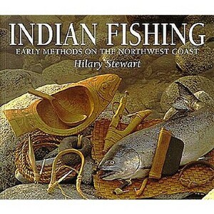 Indian Fishing: Early Methods on the Northwest Coast by Hilary Stewart