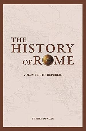 The History of Rome: The Republic by Mike Duncan, Peter D. Campbell