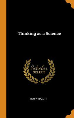 Thinking as a Science by Henry Hazlitt