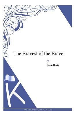 The Bravest of the Brave by G.A. Henty