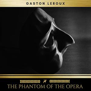 The Phantom of the Opera  by Gaston Leroux