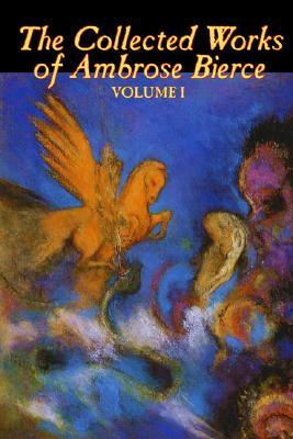 The Collected Works of Ambrose Bierce, Vol. I of II, Fiction, Fantasy, Classics, Horror by Ambrose Bierce