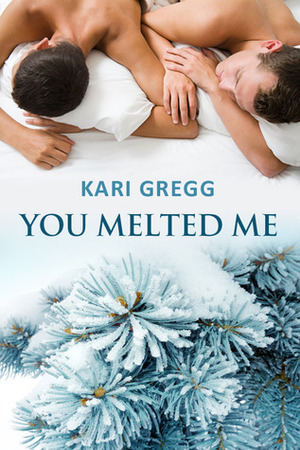 You Melted Me by Kari Gregg