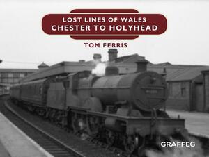 Lost Lines: Chester to Holyhead by Tom Ferris