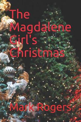The Magdalene Girl's Christmas by Mark Rogers