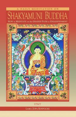 A Daily Meditation on Shakyamuni Buddha: How to Meditate on the Graded Path to Enlightenment by Lama Zopa Rinpoche