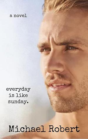 Everyday is Like Sunday  by Michael Robert