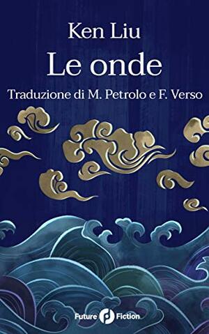 Le onde (Future Fiction Vol. 64) by Ken Liu